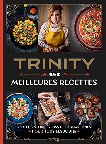 Trinity - Ses Meilleures Recettes: Recettes veggie, vegan et flexitariennes pour tous les jours