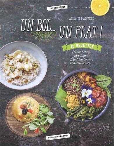 Un bol... un plat ! 40 recettes : bowl cakes, porridges, buddha bowls, smoothie bowls...