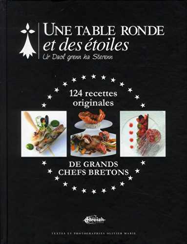 Une table ronde et des étoiles - 124 recettes originales de grands chefs bretons
