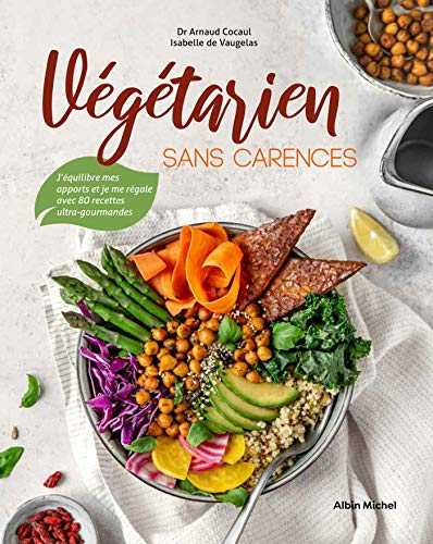 Végétarien sans carences: J'équilibre mes apports et je me régale avec 80 recettes ultra-gourmandes