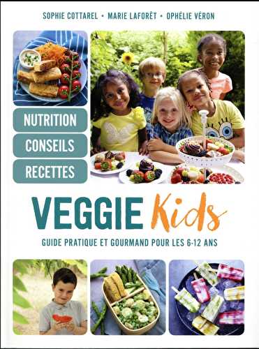 Veggie kids - guide pratique et gourmand pour les 6-12 ans