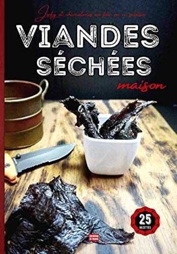 Viandes séchées maison Jerky et charcuteries au four ou en salaison: Le tour du Monde des recettes de viandes séchées : beef jerky, biltong, bresaola, boeuf, porc, poulet, canard