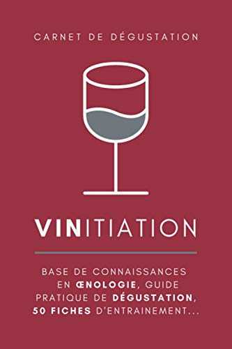 VINitiation - carnet de dégustation de vins: guide pratique de dégustation et d’Œnologie + 50 fiches d'entraînement