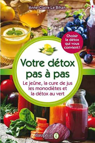 Votre détox pas à pas - le jeûne, la cure de jus, les monodiètes, la détox au vert