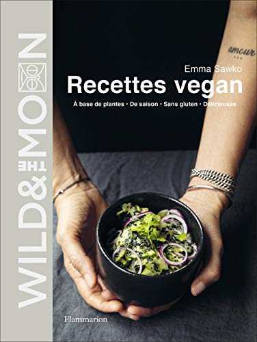 Wild and The Moon : Plus de 100 Recettes vegan a base de plantes, De saison, Sans gluten, Delicieuses