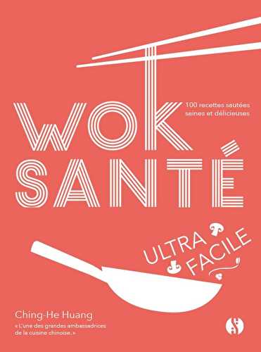 Wok santé ultra-facile - 100 recettes sautées saines et délicieuses