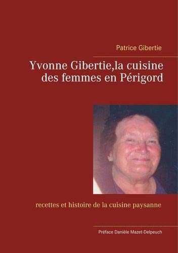 Yvonne Gibertie, la cuisine des femmes en Périgord: Recettes et histoire de la cuisine paysanne